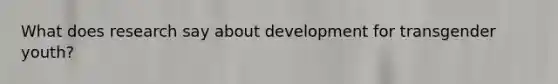 What does research say about development for transgender youth?