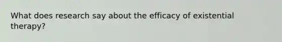 What does research say about the efficacy of existential therapy?