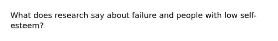 What does research say about failure and people with low self-esteem?