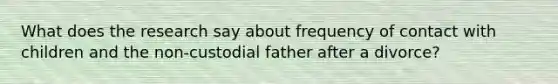 What does the research say about frequency of contact with children and the non-custodial father after a divorce?