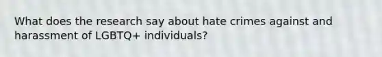 What does the research say about hate crimes against and harassment of LGBTQ+ individuals?