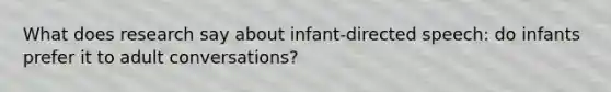 What does research say about infant-directed speech: do infants prefer it to adult conversations?