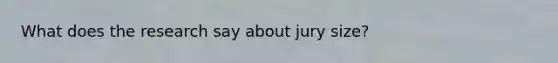 What does the research say about jury size?