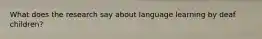 What does the research say about language learning by deaf children?