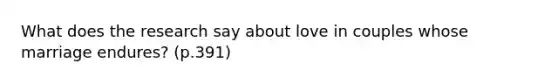 What does the research say about love in couples whose marriage endures? (p.391)