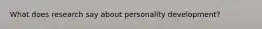 What does research say about personality development?