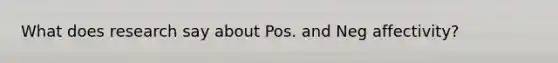 What does research say about Pos. and Neg affectivity?