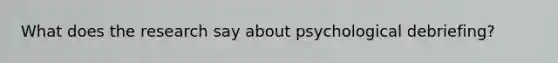 What does the research say about psychological debriefing?