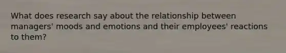 What does research say about the relationship between managers' moods and emotions and their employees' reactions to them?