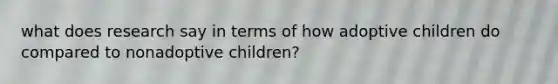 what does research say in terms of how adoptive children do compared to nonadoptive children?