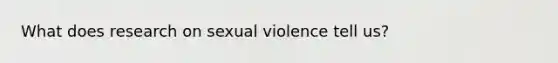 What does research on sexual violence tell us?