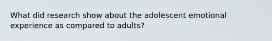 What did research show about the adolescent emotional experience as compared to adults?