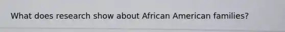What does research show about African American families?