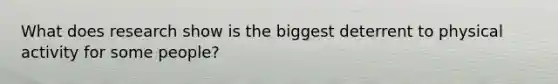 What does research show is the biggest deterrent to physical activity for some people?