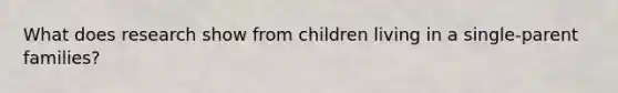 What does research show from children living in a single-parent families?