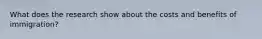 What does the research show about the costs and benefits of immigration?