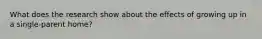 What does the research show about the effects of growing up in a single-parent home?
