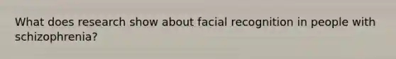 What does research show about facial recognition in people with schizophrenia?