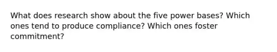 What does research show about the five power bases? Which ones tend to produce compliance? Which ones foster commitment?