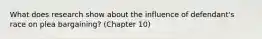 What does research show about the influence of defendant's race on plea bargaining? (Chapter 10)