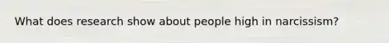 What does research show about people high in narcissism?