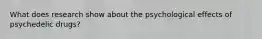 What does research show about the psychological effects of psychedelic drugs?