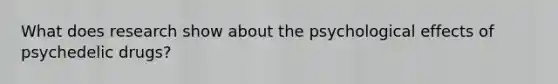 What does research show about the psychological effects of psychedelic drugs?