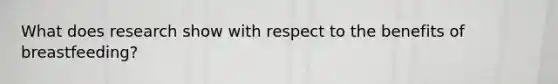 What does research show with respect to the benefits of breastfeeding?