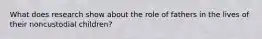 What does research show about the role of fathers in the lives of their noncustodial children?