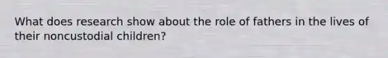 What does research show about the role of fathers in the lives of their noncustodial children?