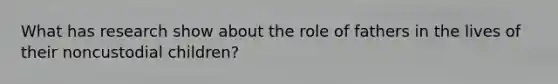 What has research show about the role of fathers in the lives of their noncustodial children?