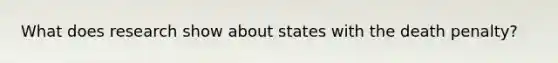 What does research show about states with the death penalty?