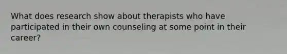 What does research show about therapists who have participated in their own counseling at some point in their career?