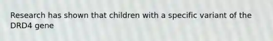 Research has shown that children with a specific variant of the DRD4 gene