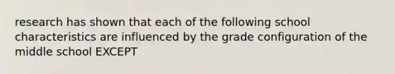 research has shown that each of the following school characteristics are influenced by the grade configuration of the middle school EXCEPT