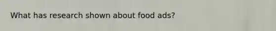 What has research shown about food ads?