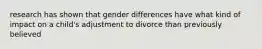 research has shown that gender differences have what kind of impact on a child's adjustment to divorce than previously believed