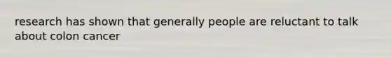research has shown that generally people are reluctant to talk about colon cancer