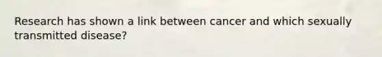 Research has shown a link between cancer and which sexually transmitted disease?