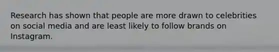 Research has shown that people are more drawn to celebrities on social media and are least likely to follow brands on Instagram.