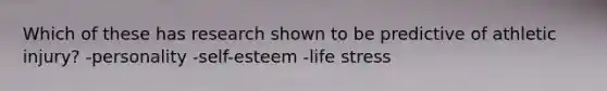 Which of these has research shown to be predictive of athletic injury? -personality -self-esteem -life stress