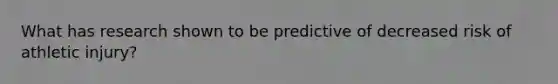 What has research shown to be predictive of decreased risk of athletic injury?