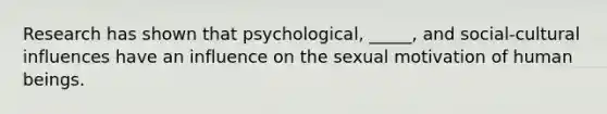 Research has shown that psychological, _____, and social-cultural influences have an influence on the sexual motivation of human beings.