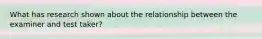 What has research shown about the relationship between the examiner and test taker?
