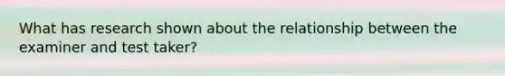What has research shown about the relationship between the examiner and test taker?