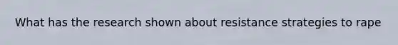 What has the research shown about resistance strategies to rape