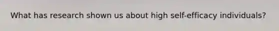 What has research shown us about high self-efficacy individuals?