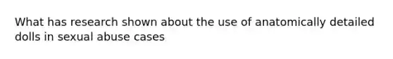 What has research shown about the use of anatomically detailed dolls in sexual abuse cases