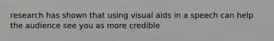 research has shown that using visual aids in a speech can help the audience see you as more credible