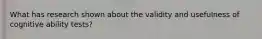 What has research shown about the validity and usefulness of cognitive ability tests?